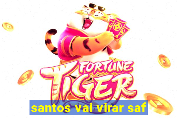 santos vai virar saf